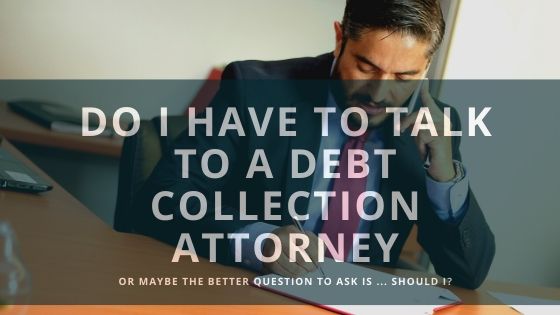 A debt collection attorney called, do I have to talk to them?